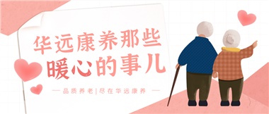 溫情相伴，華遠(yuǎn)康養(yǎng)中心的暖心故事！